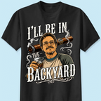 Custom T-shirt - For Husband, Grandpa, Dad - I'll Be In The Backyard
