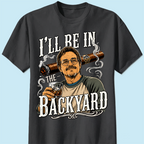 Custom T-shirt - For Husband, Grandpa, Dad - I'll Be In The Backyard