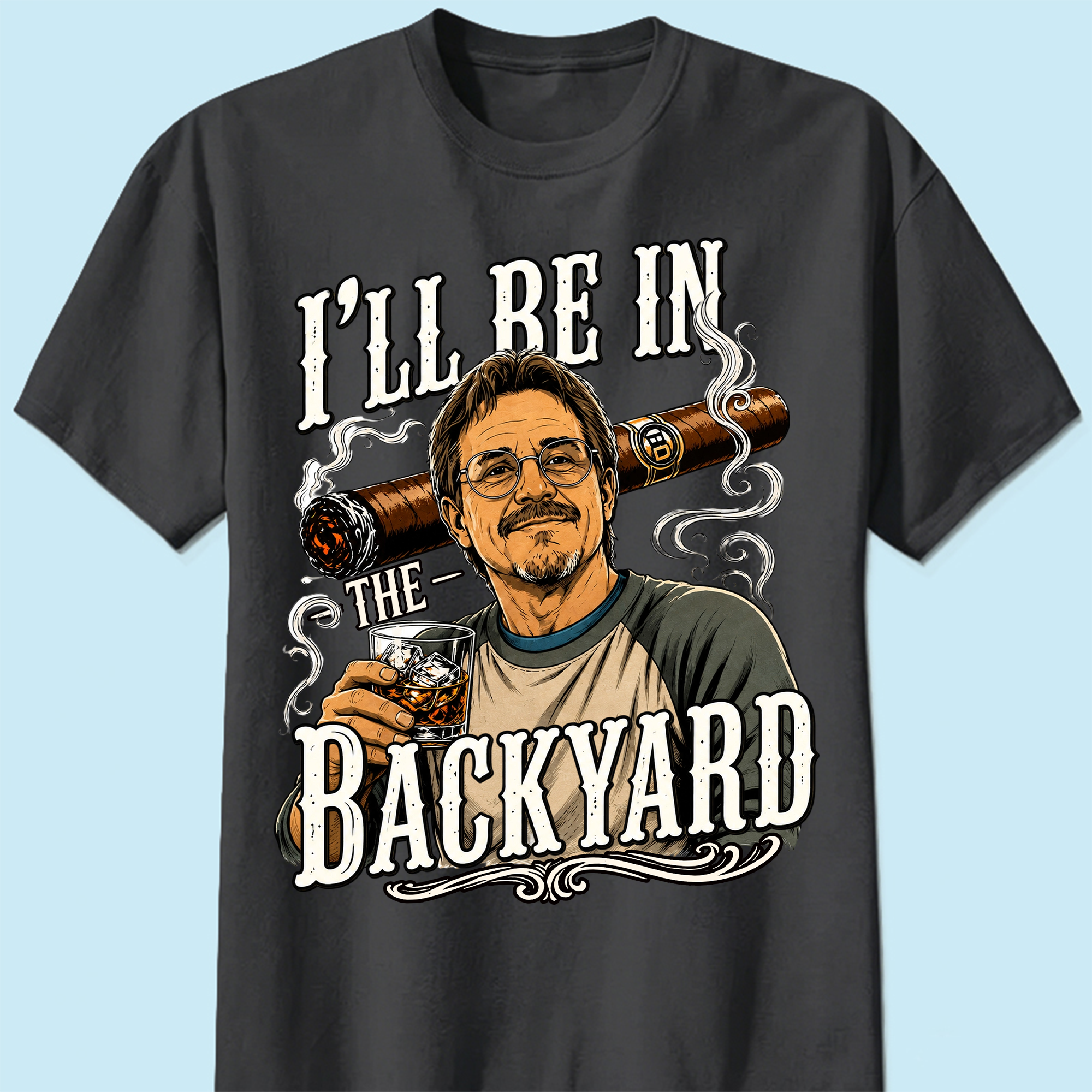 Custom T-shirt - For Husband, Grandpa, Dad - I'll Be In The Backyard