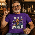 Custom T-shirt - For Husband, Grandpa, Dad - I'll Be In The Backyard