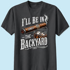 Custom T-shirt - For Him, Husband, Grandpa, Dad - I'll Be In The Backyard