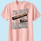 Custom T-shirt - For Him, Husband, Grandpa, Dad - I'll Be In The Backyard