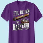 Custom T-shirt - For Him, Husband, Grandpa, Dad - I'll Be In The Backyard