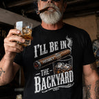 Custom T-shirt - For Him, Husband, Grandpa, Dad - I'll Be In The Backyard