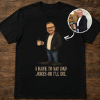 Custom T-shirt - For Dad - I Have To Say Dad Jokes